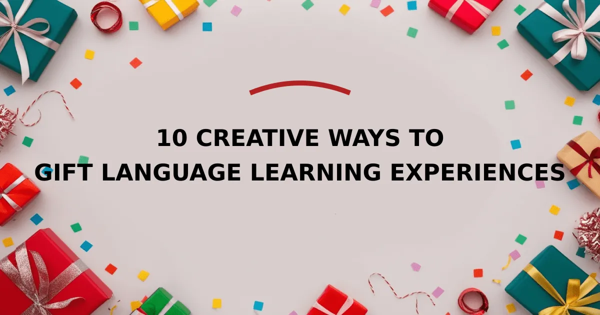 10 Creative Ways to Gift Language Learning Experiences